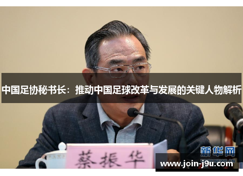 中国足协秘书长：推动中国足球改革与发展的关键人物解析