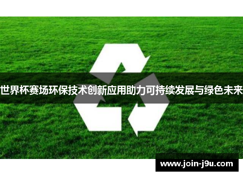 世界杯赛场环保技术创新应用助力可持续发展与绿色未来