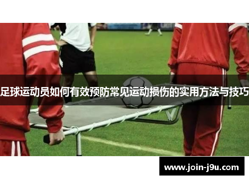 足球运动员如何有效预防常见运动损伤的实用方法与技巧