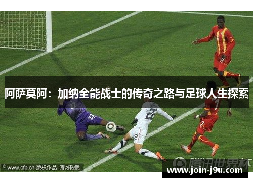阿萨莫阿：加纳全能战士的传奇之路与足球人生探索