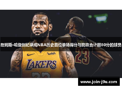 詹姆斯·哈登创纪录成NBA历史首位单场得分与助攻合计超80分的球员
