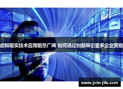 虚拟现实技术应用前景广阔 如何通过创新吸引更多企业赞助