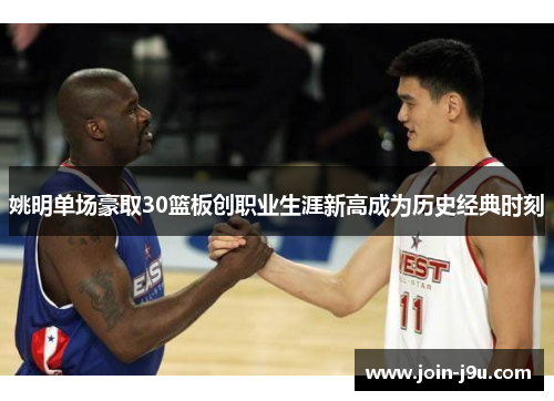 姚明单场豪取30篮板创职业生涯新高成为历史经典时刻