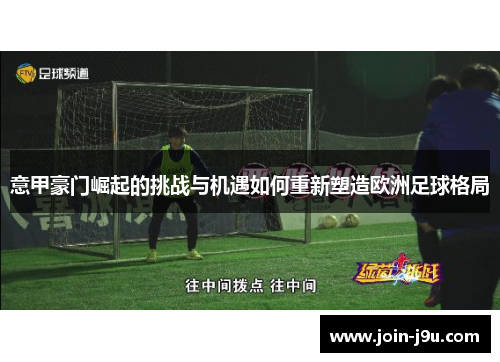 意甲豪门崛起的挑战与机遇如何重新塑造欧洲足球格局
