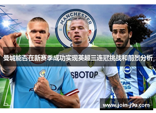 曼城能否在新赛季成功实现英超三连冠挑战和前景分析