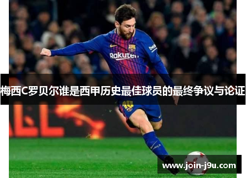 梅西C罗贝尔谁是西甲历史最佳球员的最终争议与论证