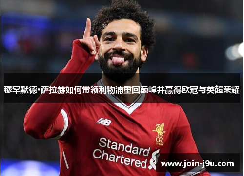 穆罕默德·萨拉赫如何带领利物浦重回巅峰并赢得欧冠与英超荣耀