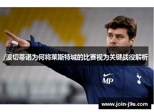 波切蒂诺为何将莱斯特城的比赛视为关键战役解析