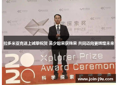 拉多米亚克送上诚挚祝贺 吴少聪荣获殊荣 共同迈向更辉煌未来