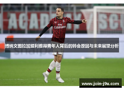 博纳文图拉加盟利雅得青年人背后的转会原因与未来展望分析