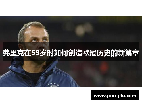 弗里克在59岁时如何创造欧冠历史的新篇章