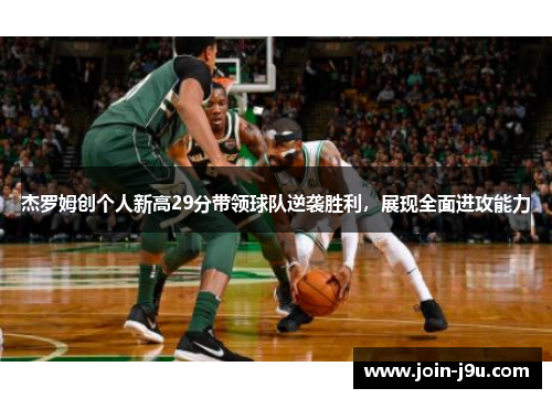 杰罗姆创个人新高29分带领球队逆袭胜利，展现全面进攻能力