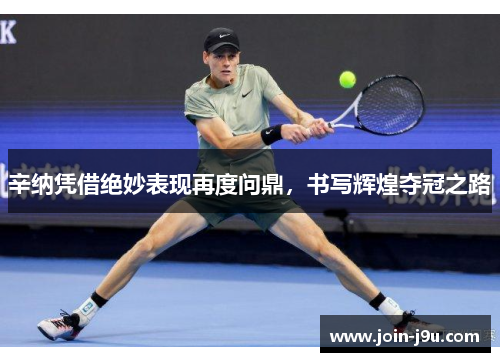 辛纳凭借绝妙表现再度问鼎，书写辉煌夺冠之路