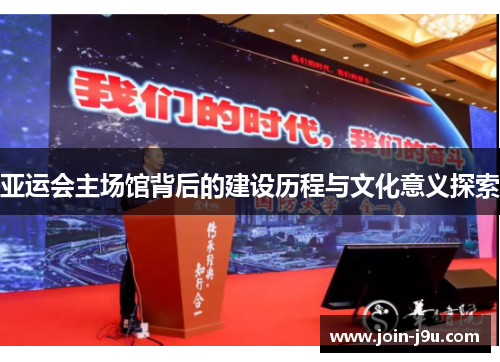 亚运会主场馆背后的建设历程与文化意义探索