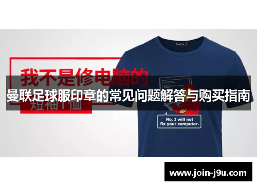 曼联足球服印章的常见问题解答与购买指南