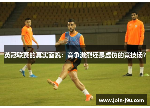英冠联赛的真实面貌:竞争激烈还是虚伪的竞技场? 英冠联赛的真实面貌:竞争激烈还是虚伪的竞技场?