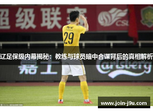 辽足保级内幕揭秘:教练与球员暗中合谋背后的真相解析 辽足保级内幕揭秘:教练与球员暗中合谋背后的真相解析